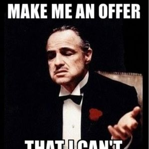 Make me an offer i cant refuse